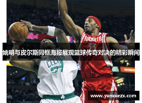 姚明与皮尔斯同框海报展现篮球传奇对决的精彩瞬间