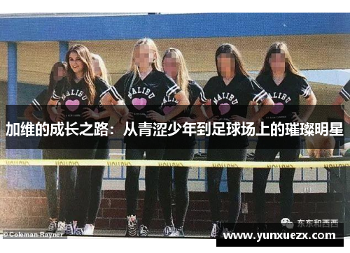 加维的成长之路：从青涩少年到足球场上的璀璨明星